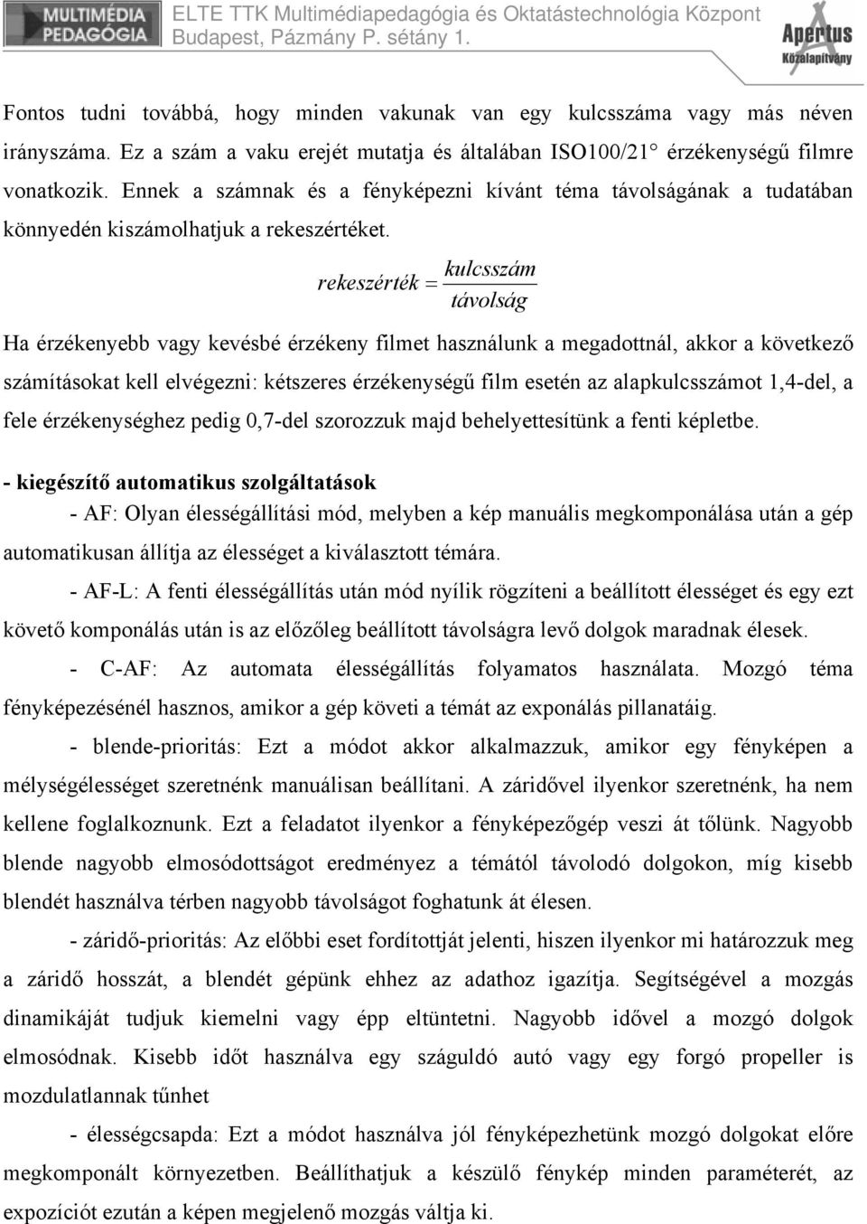 kulcsszám rekeszérté k = távolság Ha érzékenyebb vagy kevésbé érzékeny filmet használunk a megadottnál, akkor a következő számításokat kell elvégezni: kétszeres érzékenységű film esetén az