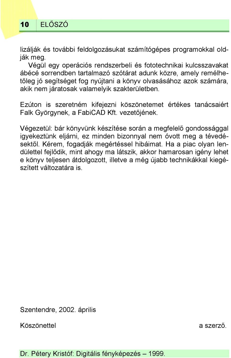 nem járatosak valamelyik szakterületben. Ezúton is szeretném kifejezni köszönetemet értékes tanácsaiért Falk Györgynek, a FabiCAD Kft. vezetőjének.