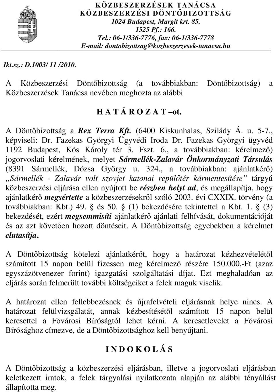 (6400 Kiskunhalas, Szilády Á. u. 5-7., képviseli: Dr. Fazekas Györgyi Ügyvédi Iroda Dr. Fazekas Györgyi ügyvéd 1192 Budapest, Kós Károly tér 3. Fszt. 6.