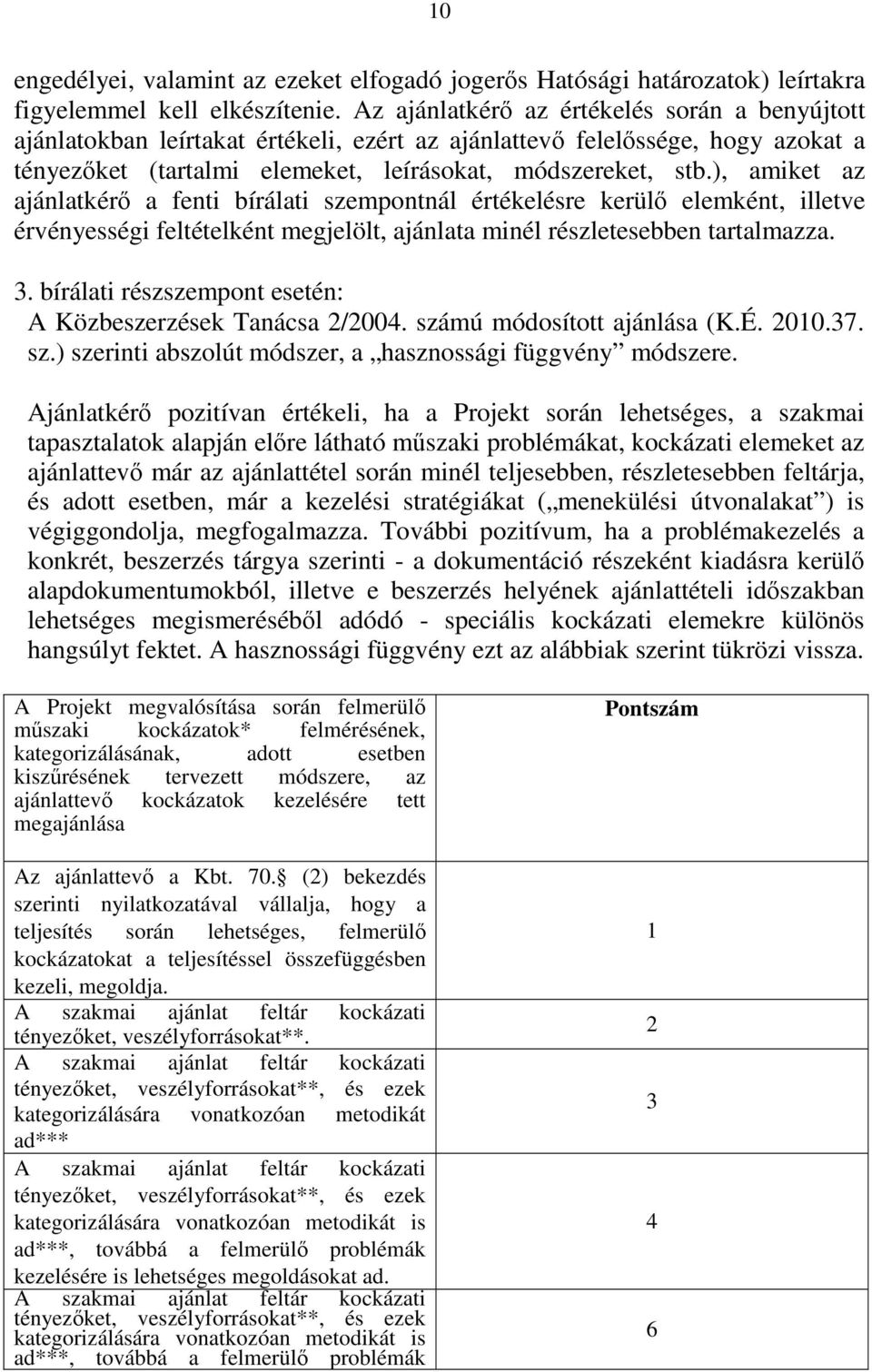 ), amiket az ajánlatkérő a fenti bírálati szempontnál értékelésre kerülő elemként, illetve érvényességi feltételként megjelölt, ajánlata minél részletesebben tartalmazza. 3.