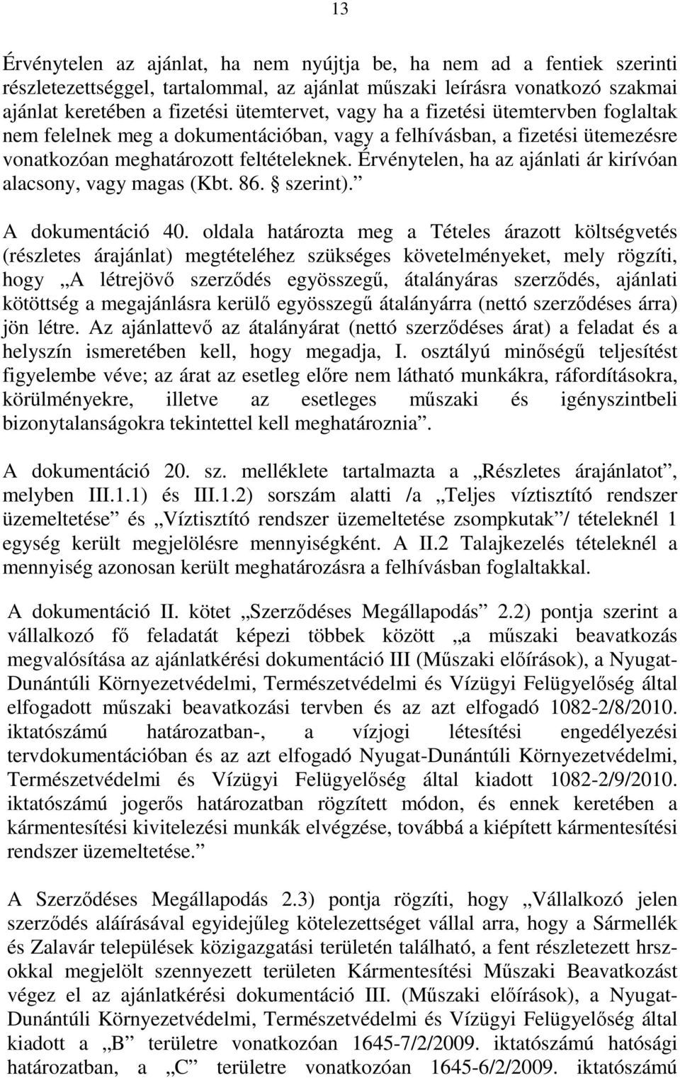 Érvénytelen, ha az ajánlati ár kirívóan alacsony, vagy magas (Kbt. 86. szerint). A dokumentáció 40.