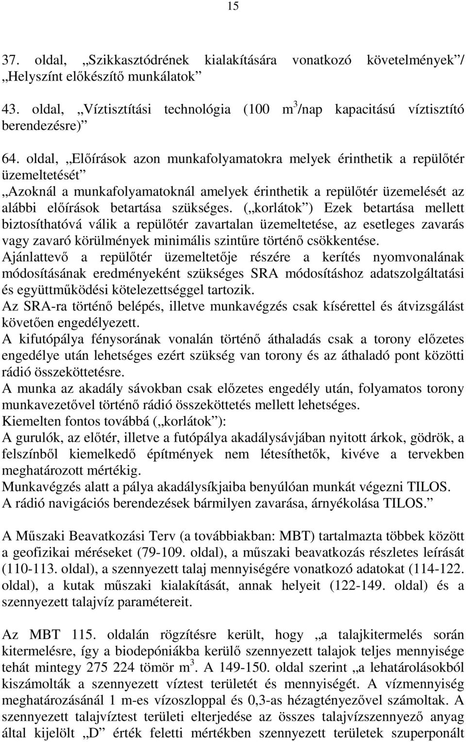 ( korlátok ) Ezek betartása mellett biztosíthatóvá válik a repülőtér zavartalan üzemeltetése, az esetleges zavarás vagy zavaró körülmények minimális szintűre történő csökkentése.