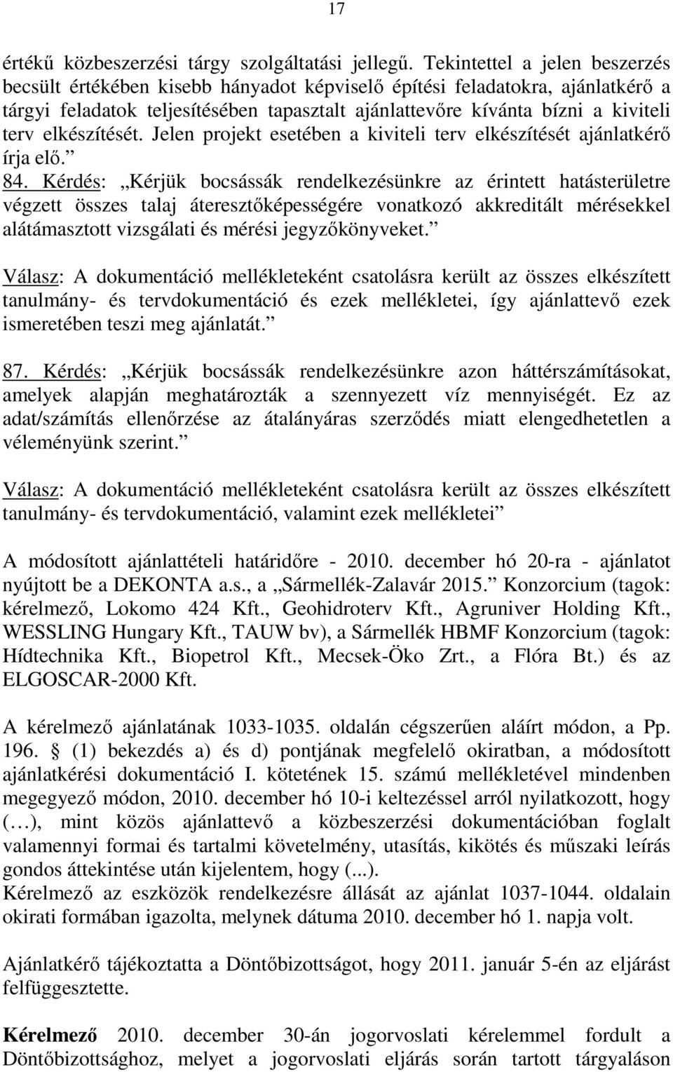 elkészítését. Jelen projekt esetében a kiviteli terv elkészítését ajánlatkérő írja elő. 84.