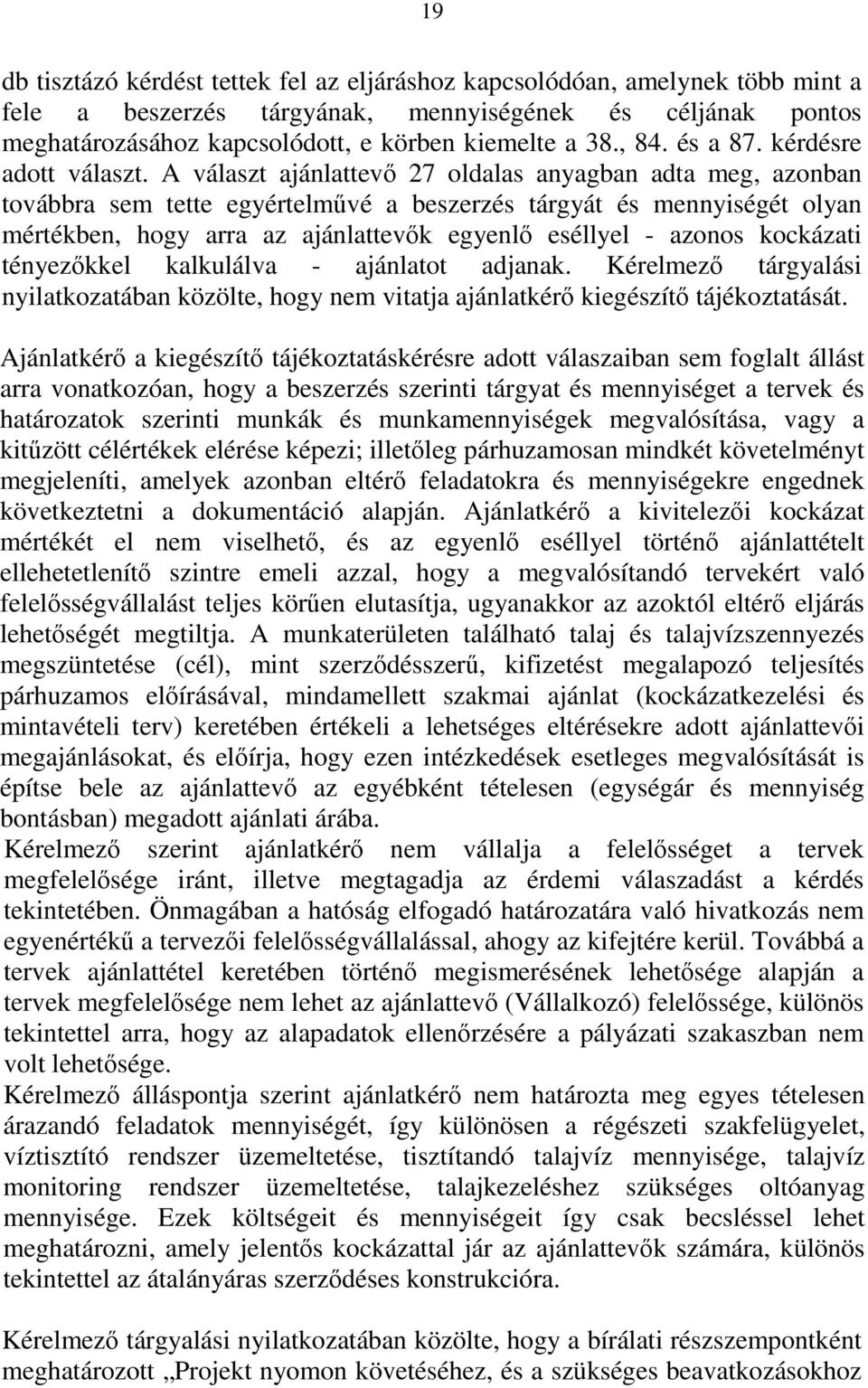 A választ ajánlattevő 27 oldalas anyagban adta meg, azonban továbbra sem tette egyértelművé a beszerzés tárgyát és mennyiségét olyan mértékben, hogy arra az ajánlattevők egyenlő eséllyel - azonos