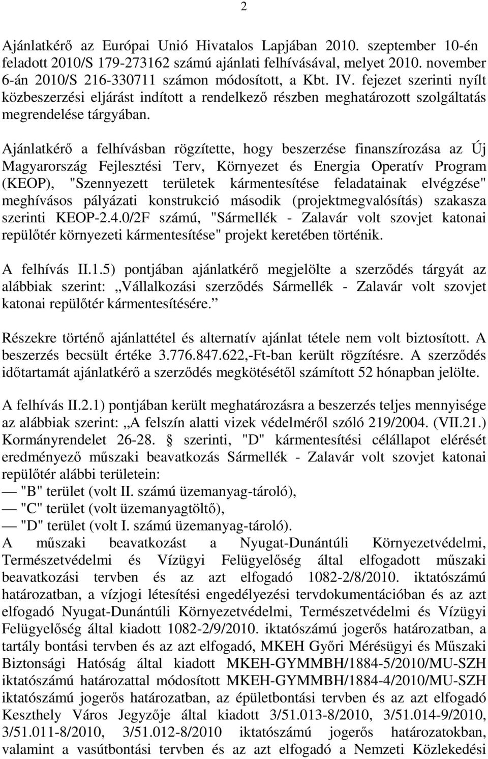 Ajánlatkérő a felhívásban rögzítette, hogy beszerzése finanszírozása az Új Magyarország Fejlesztési Terv, Környezet és Energia Operatív Program (KEOP), "Szennyezett területek kármentesítése
