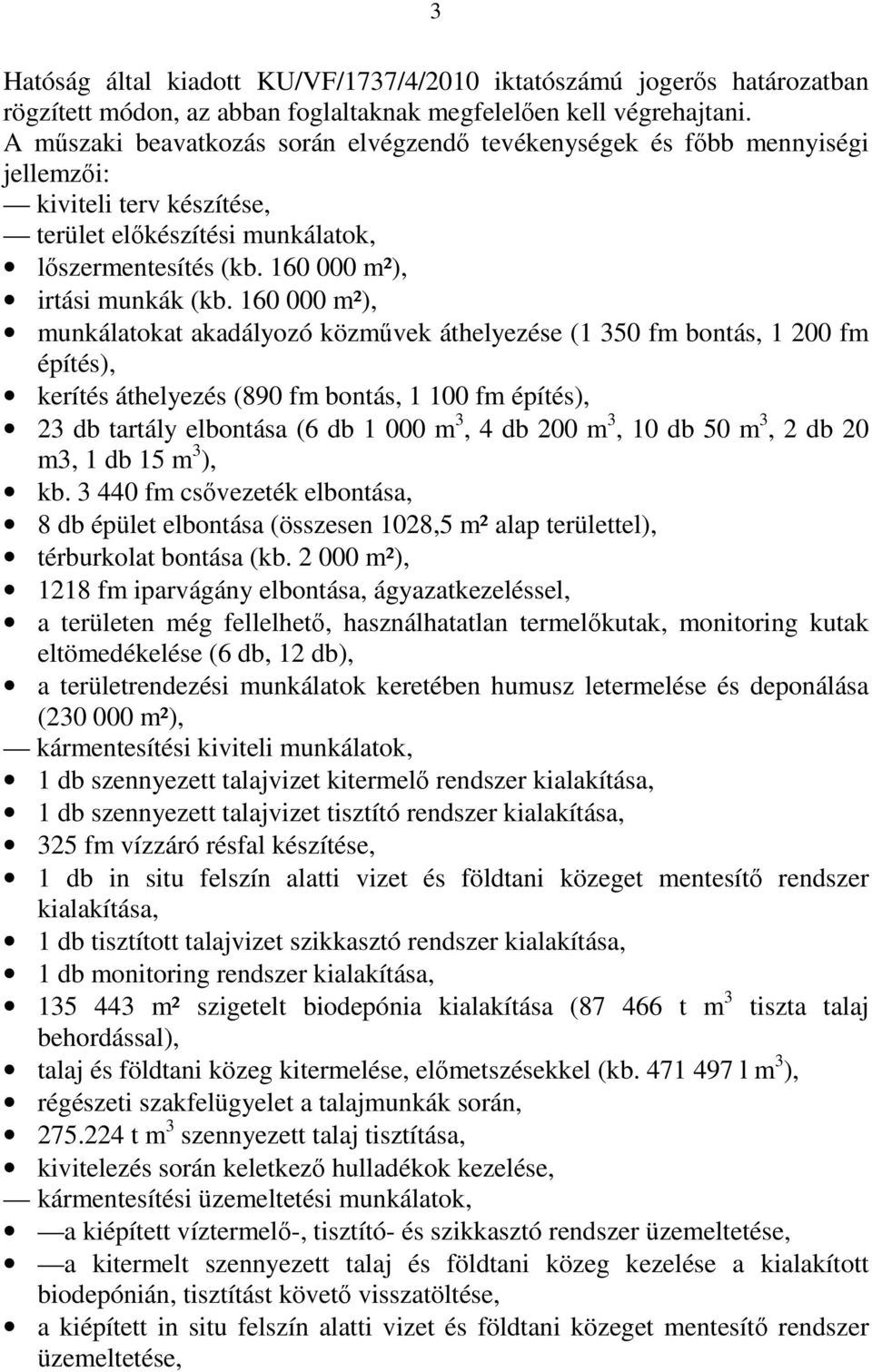 160 000 m²), munkálatokat akadályozó közművek áthelyezése (1 350 fm bontás, 1 200 fm építés), kerítés áthelyezés (890 fm bontás, 1 100 fm építés), 23 db tartály elbontása (6 db 1 000 m 3, 4 db 200 m