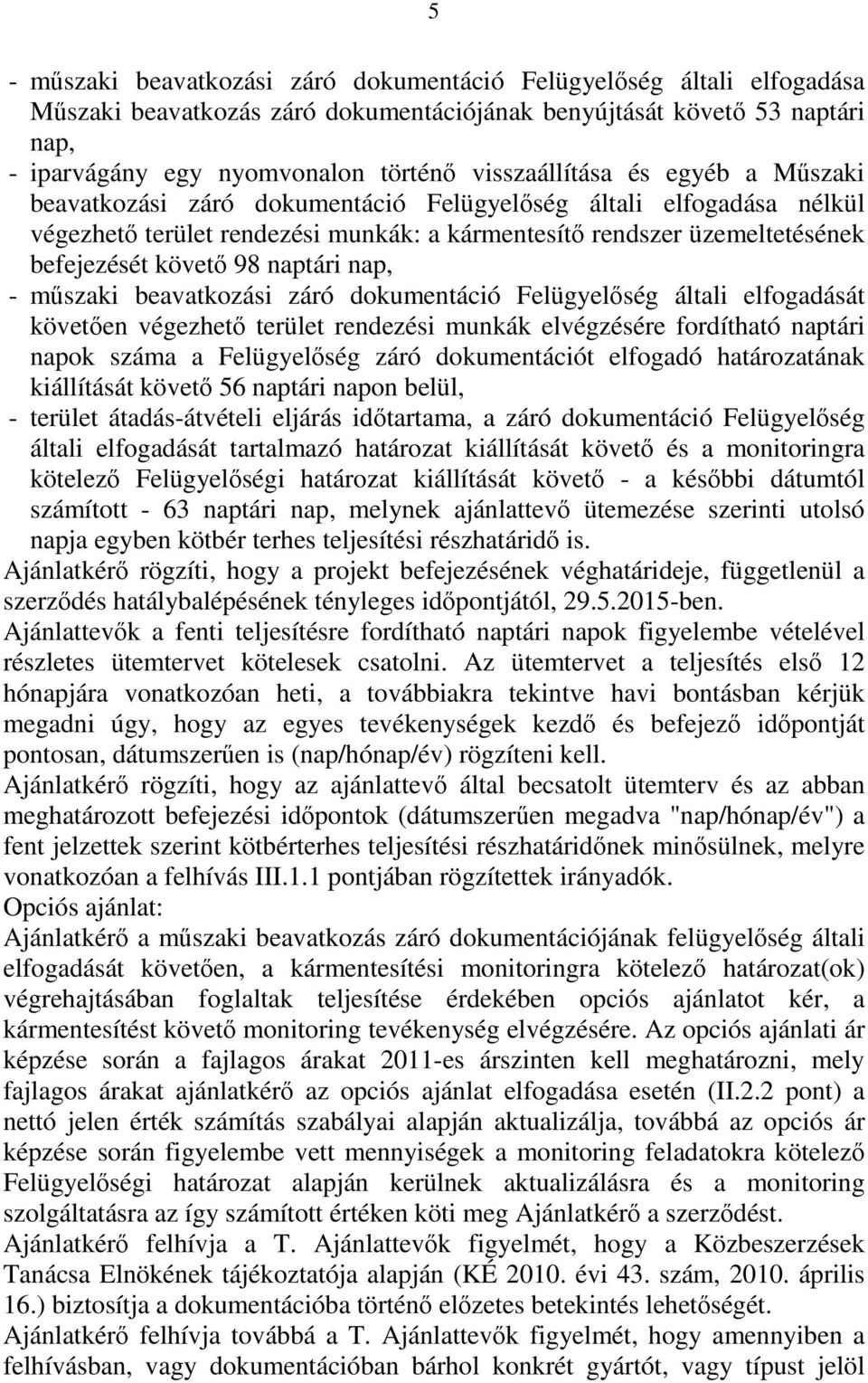 98 naptári nap, - műszaki beavatkozási záró dokumentáció Felügyelőség általi elfogadását követően végezhető terület rendezési munkák elvégzésére fordítható naptári napok száma a Felügyelőség záró