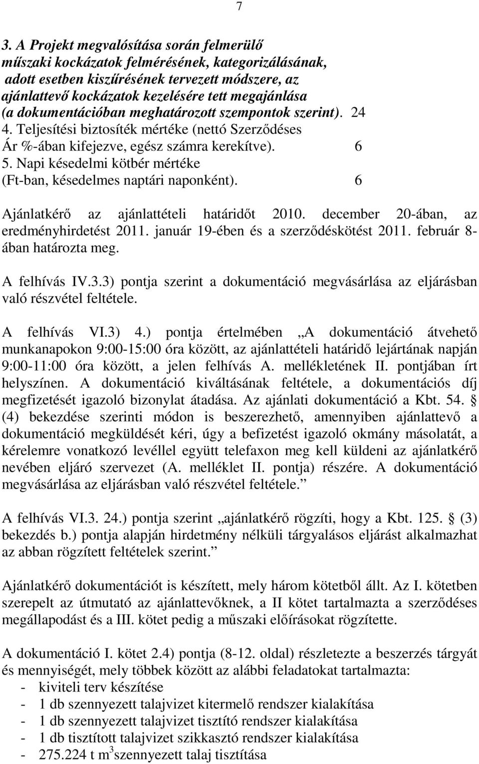 Napi késedelmi kötbér mértéke (Ft-ban, késedelmes naptári naponként). 6 Ajánlatkérő az ajánlattételi határidőt 2010. december 20-ában, az eredményhirdetést 2011.