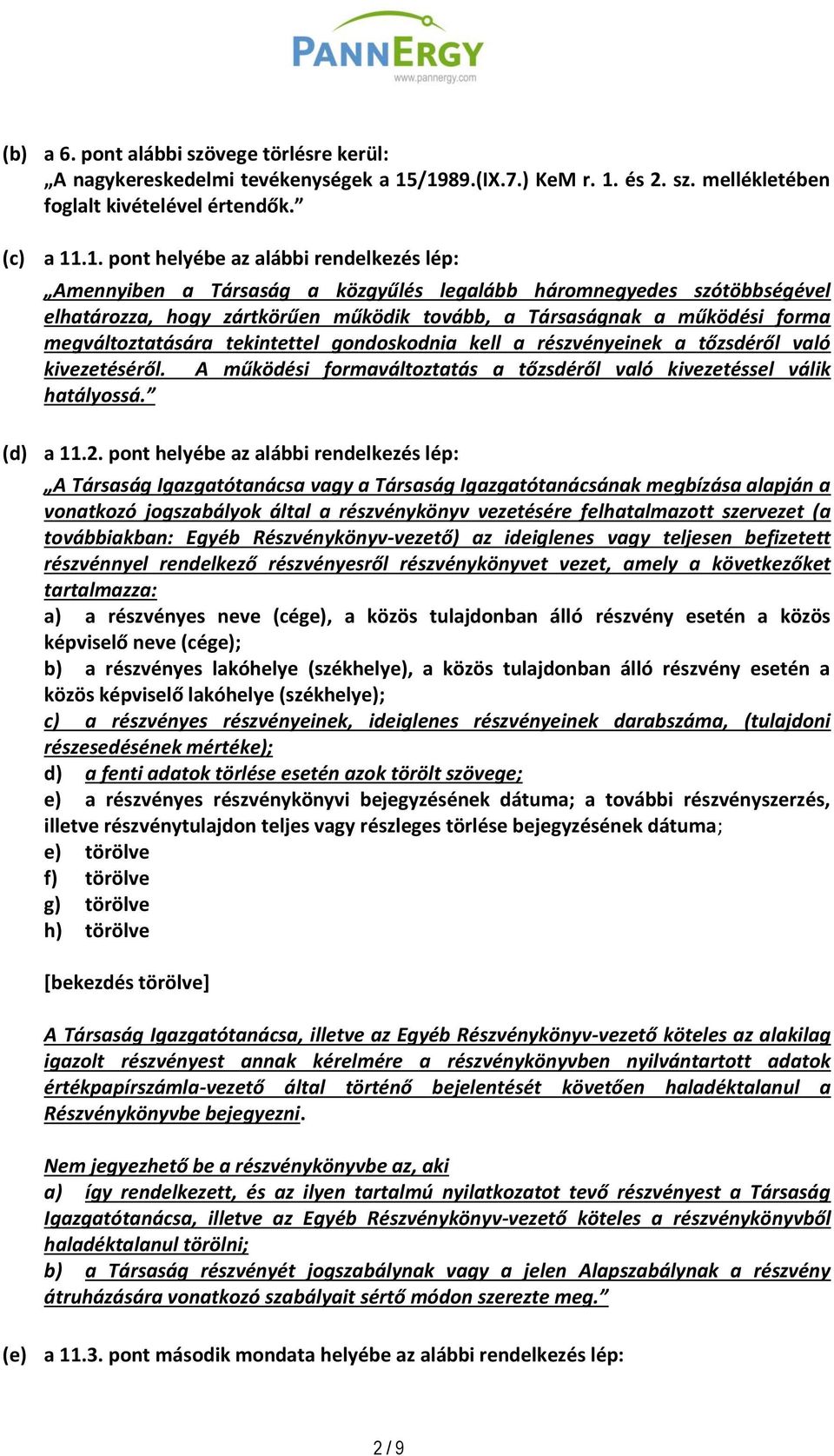 szótöbbségével elhatározza, hogy zártkörűen működik tovább, a Társaságnak a működési forma megváltoztatására tekintettel gondoskodnia kell a részvényeinek a tőzsdéről való kivezetéséről.