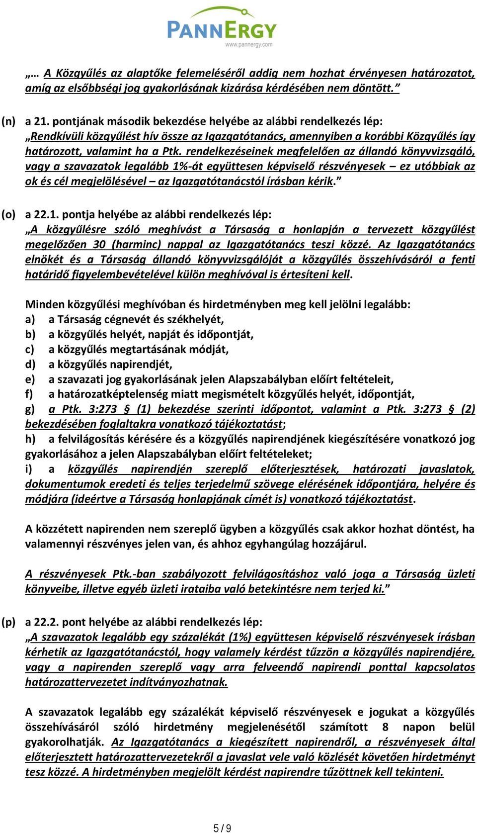 rendelkezéseinek megfelelően az állandó könyvvizsgáló, vagy a szavazatok legalább 1%-át együttesen képviselő részvényesek ez utóbbiak az ok és cél megjelölésével az Igazgatótanácstól írásban kérik.