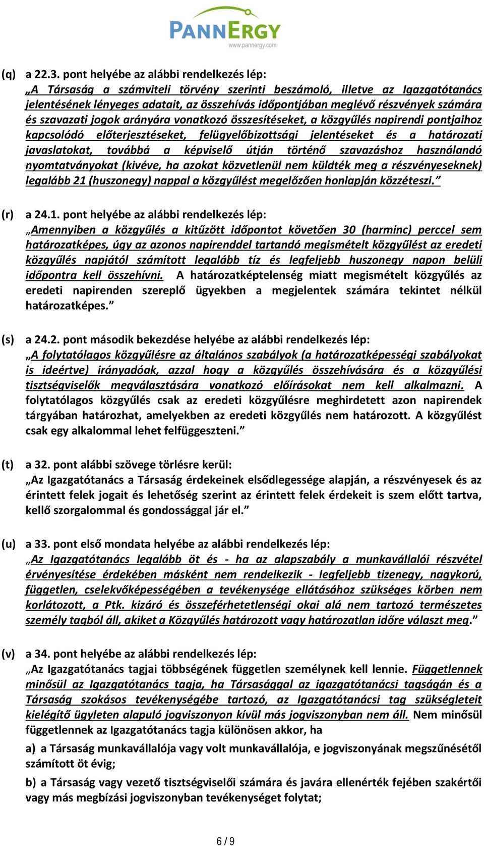 számára és szavazati jogok arányára vonatkozó összesítéseket, a közgyűlés napirendi pontjaihoz kapcsolódó előterjesztéseket, felügyelőbizottsági jelentéseket és a határozati javaslatokat, továbbá a