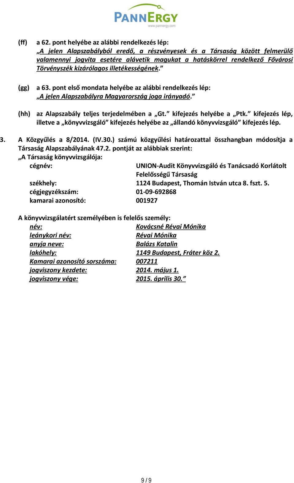 Törvényszék kizárólagos illetékességének. (gg) a 63. pont első mondata helyébe az alábbi rendelkezés lép: A jelen Alapszabályra Magyarország joga irányadó.