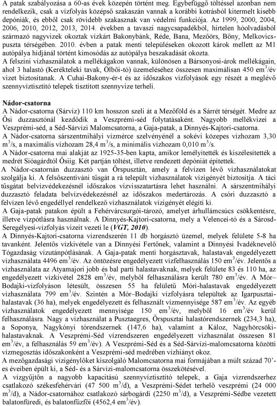 Az 1999, 2, 24, 26, 21, 212, 213, 214. években a tavaszi nagycsapadékból, hirtelen hóolvadásból származó nagyvizek okoztak vízkárt Bakonybánk, Réde, Bana, Mezőörs, Bőny, Melkovicspuszta térségében.