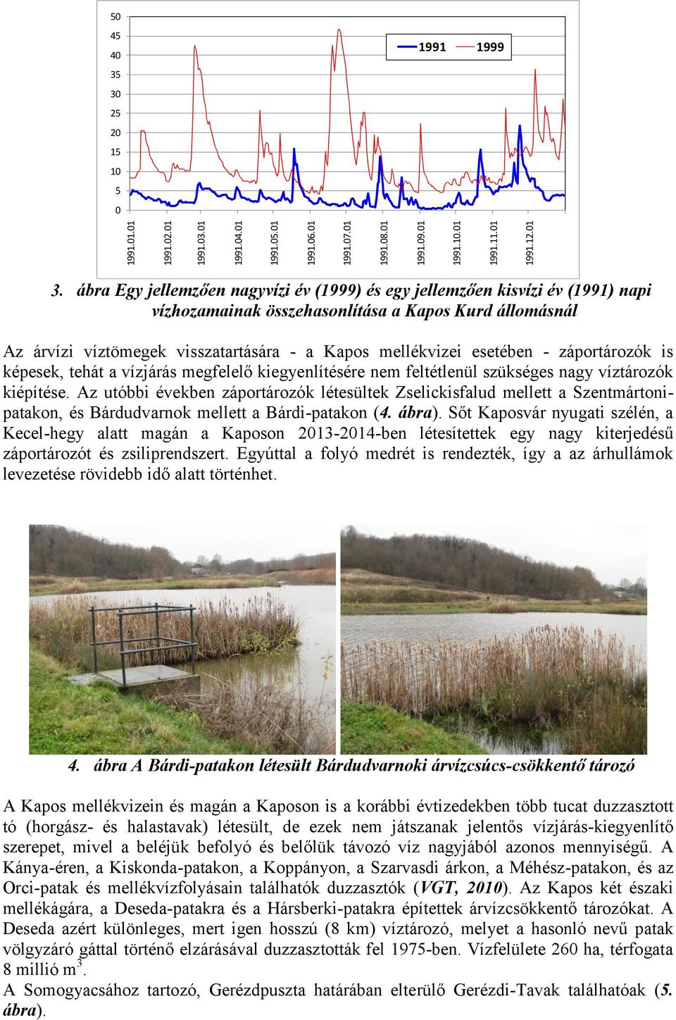 esetében - záportározók is képesek, tehát a vízjárás megfelelő kiegyenlítésére nem feltétlenül szükséges nagy víztározók kiépítése.
