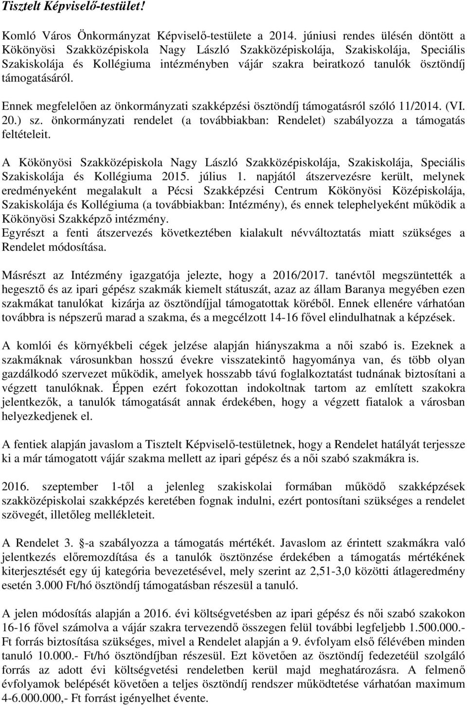 támogatásáról. Ennek megfelelően az önkormányzati szakképzési ösztöndíj támogatásról szóló 11/2014. (VI. 20.) sz. önkormányzati rendelet (a továbbiakban: Rendelet) szabályozza a támogatás feltételeit.