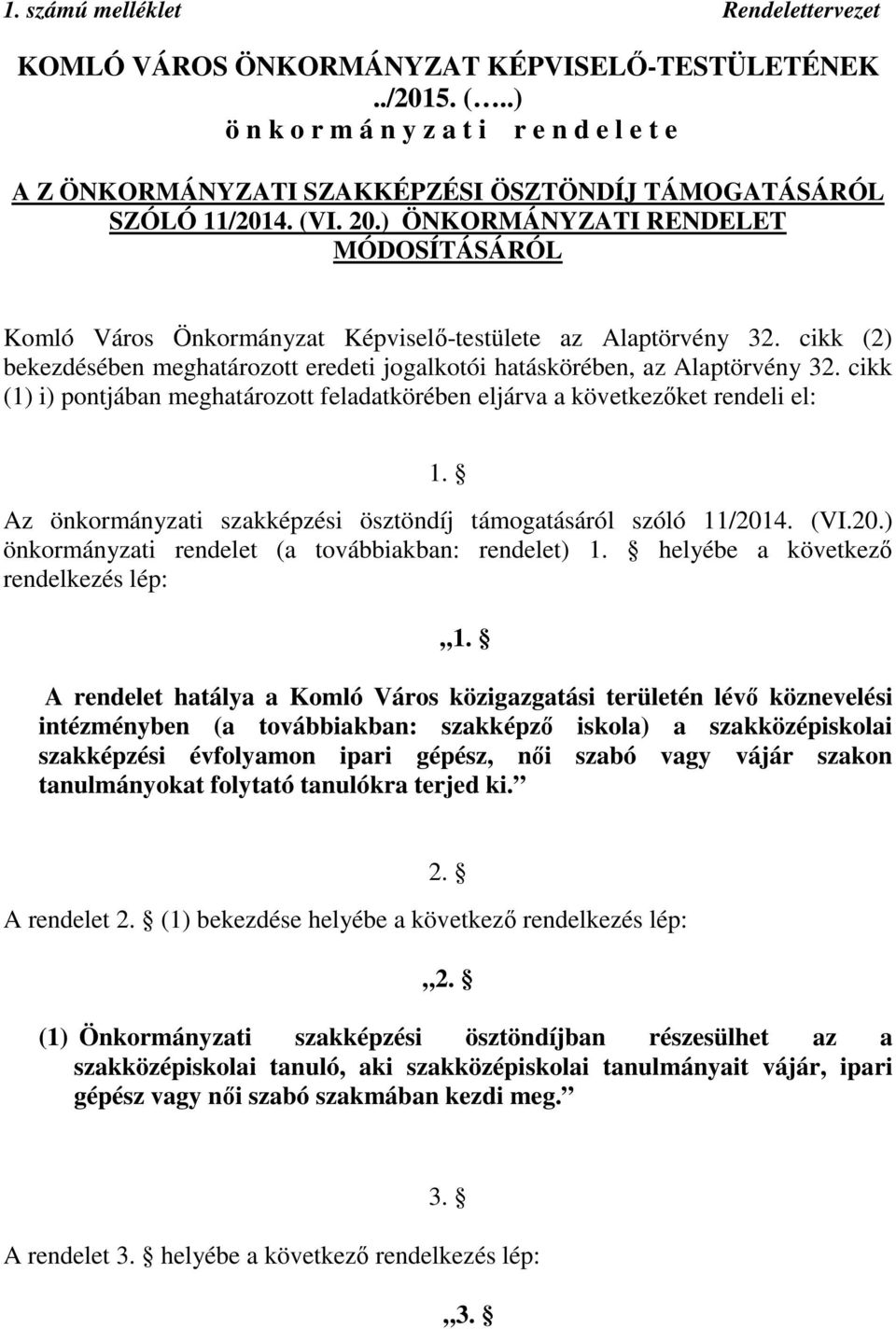 ) ÖNKORMÁNYZATI RENDELET MÓDOSÍTÁSÁRÓL Komló Város Önkormányzat Képviselő-testülete az Alaptörvény 32. cikk (2) bekezdésében meghatározott eredeti jogalkotói hatáskörében, az Alaptörvény 32.