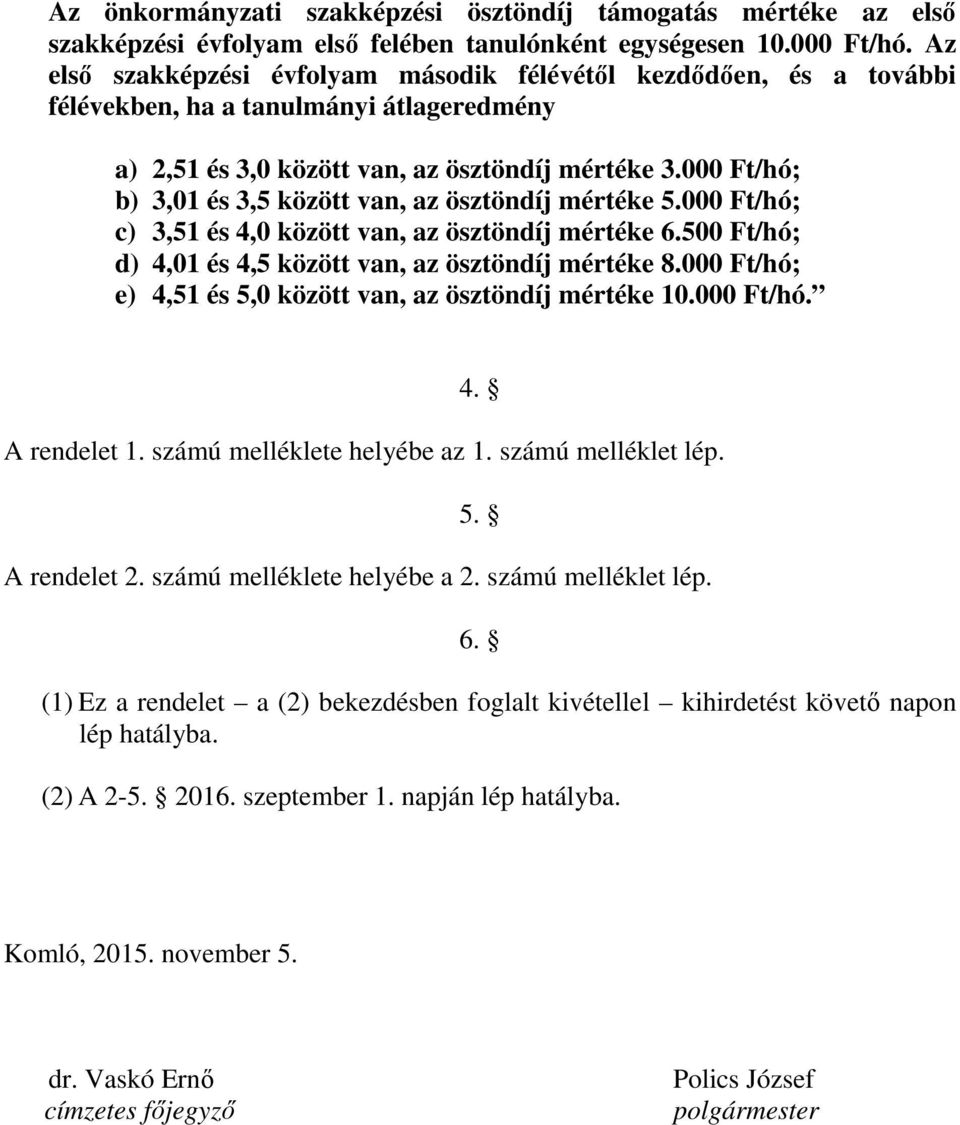 000 Ft/hó; b) 3,01 és 3,5 között van, az ösztöndíj mértéke 5.000 Ft/hó; c) 3,51 és 4,0 között van, az ösztöndíj mértéke 6.500 Ft/hó; d) 4,01 és 4,5 között van, az ösztöndíj mértéke 8.