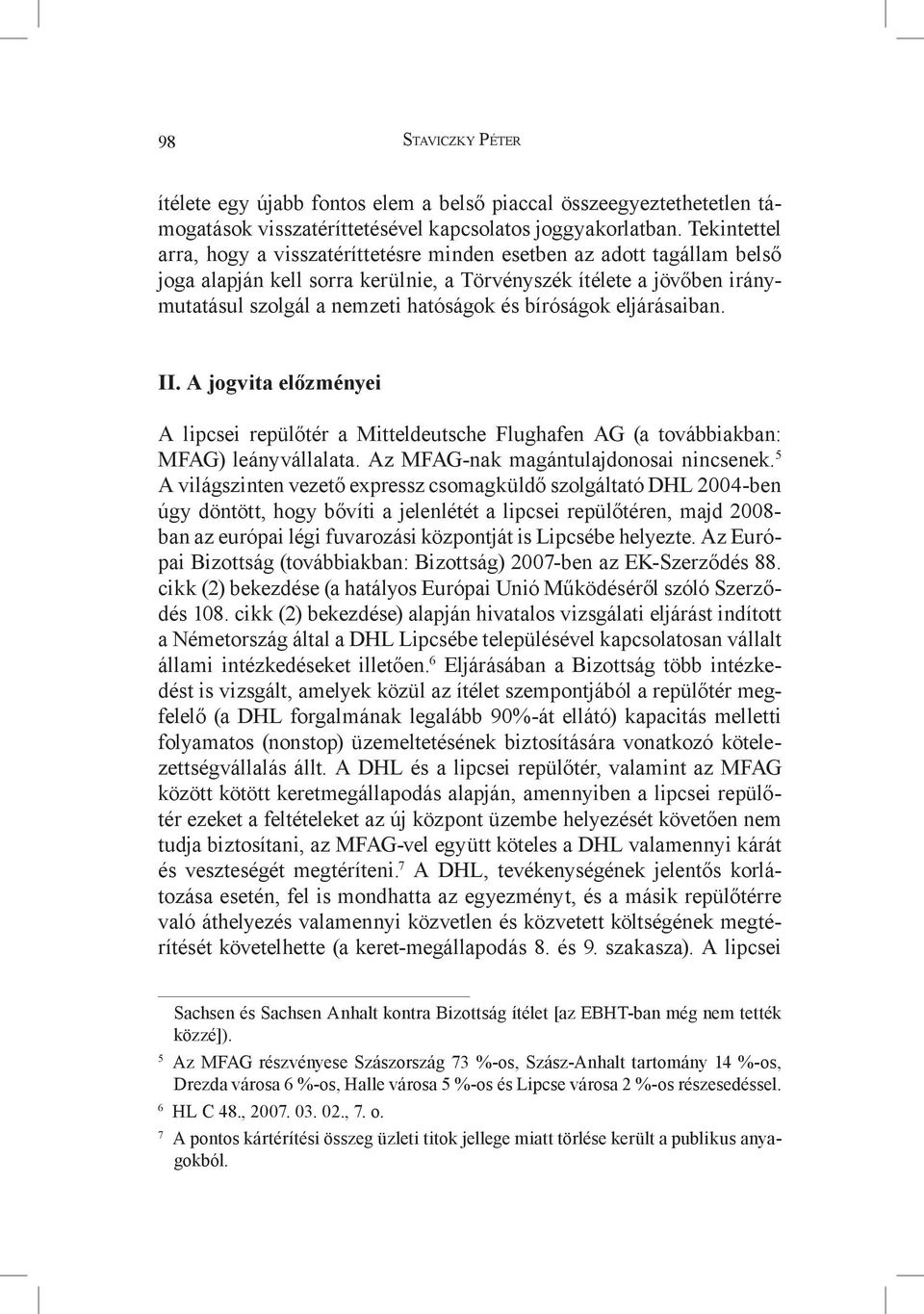 bíróságok eljárásaiban. II. A jogvita előzményei A lipcsei repülőtér a Mitteldeutsche Flughafen AG (a továbbiakban: MFAG) leányvállalata. Az MFAG-nak magántulajdonosai nincsenek.