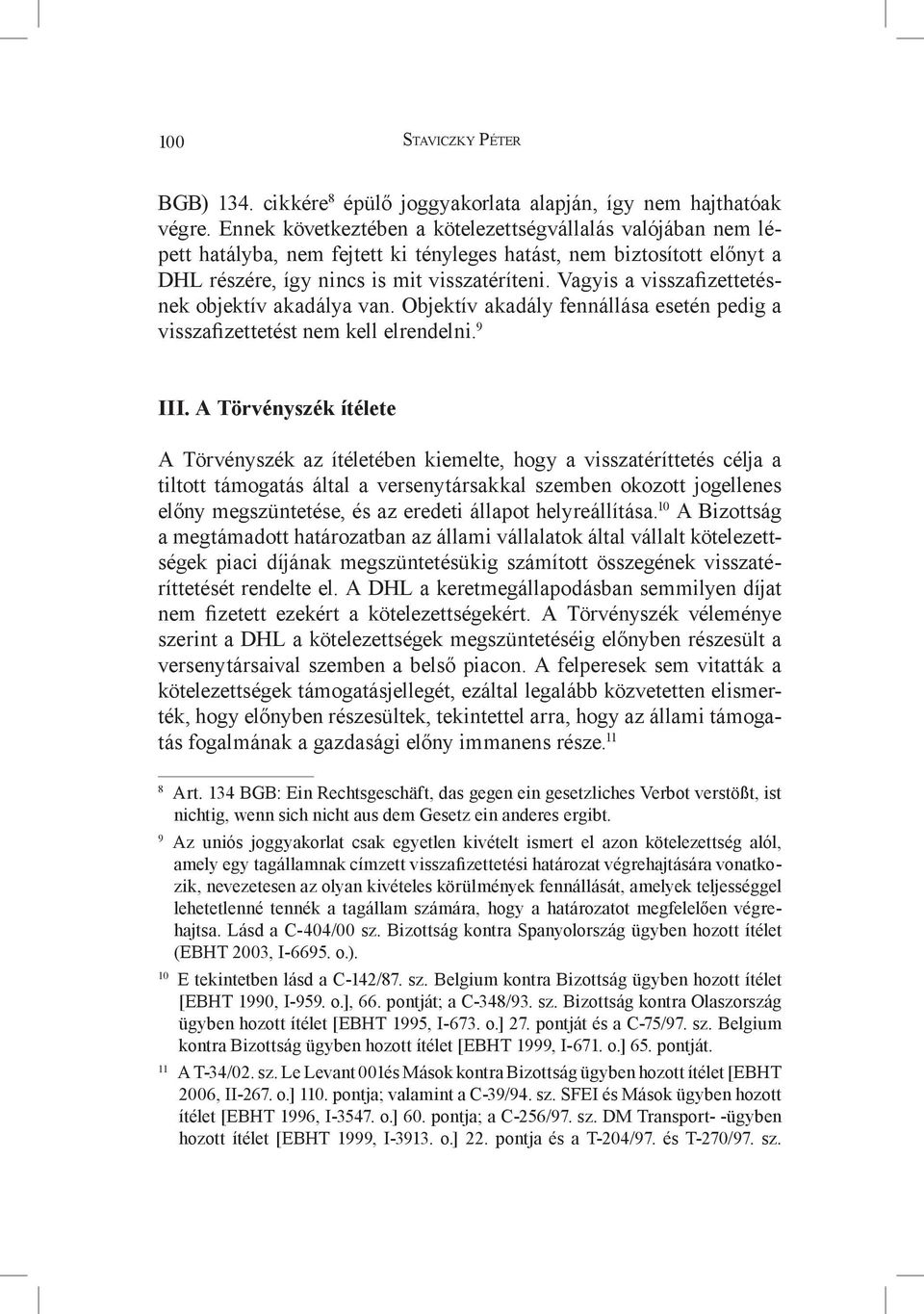 Vagyis a visszafizettetésnek objektív akadálya van. Objektív akadály fennállása esetén pedig a visszafizettetést nem kell elrendelni. 9 III.