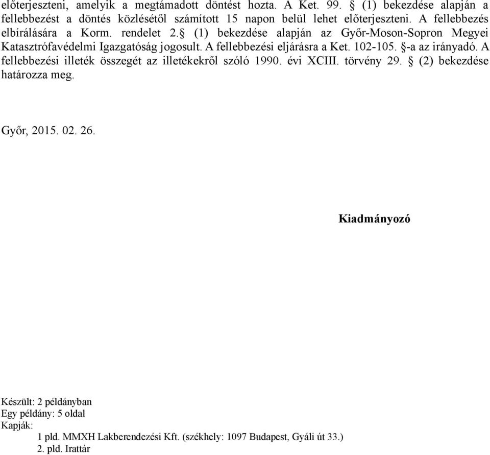 (1) bekezdése alapján az Győr-Moson-Sopron Megyei Katasztrófavédelmi Igazgatóság jogosult. A fellebbezési eljárásra a Ket. 102-105. -a az irányadó.