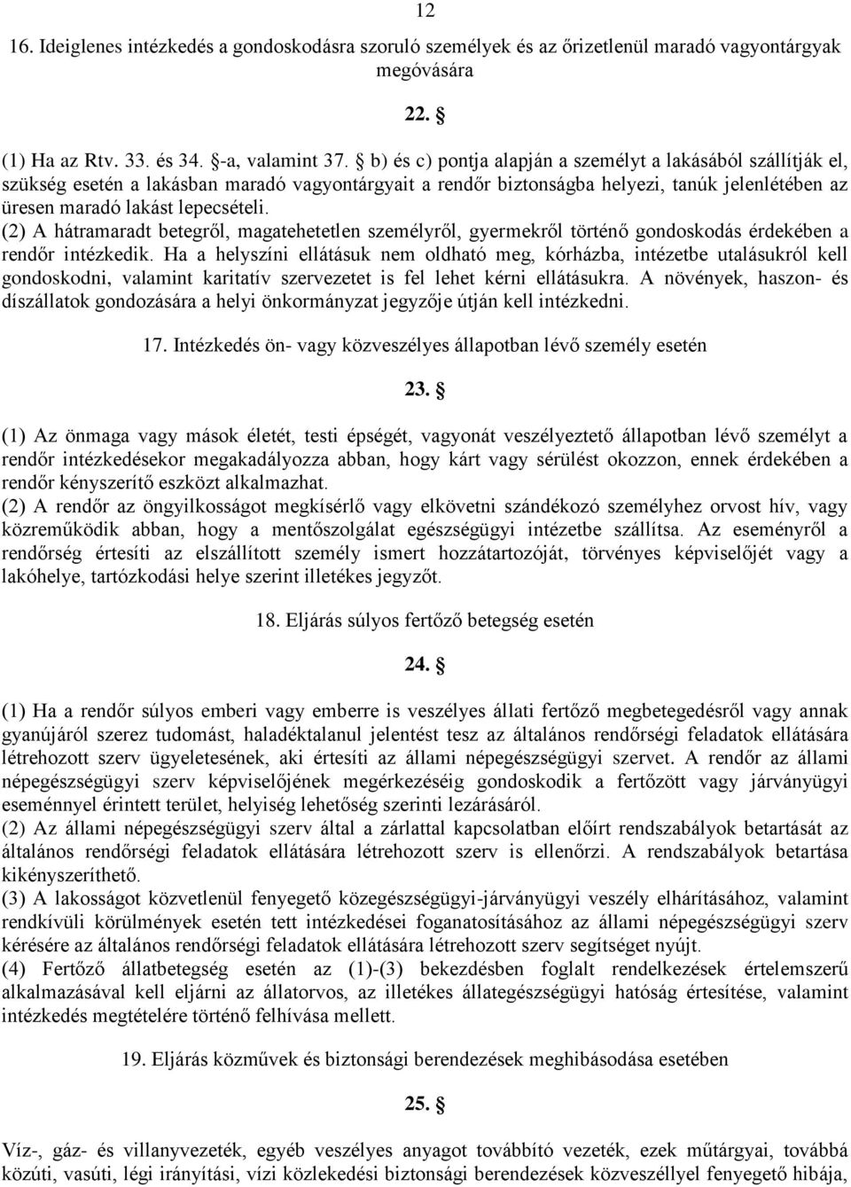 (2) A hátramaradt betegről, magatehetetlen személyről, gyermekről történő gondoskodás érdekében a rendőr intézkedik.