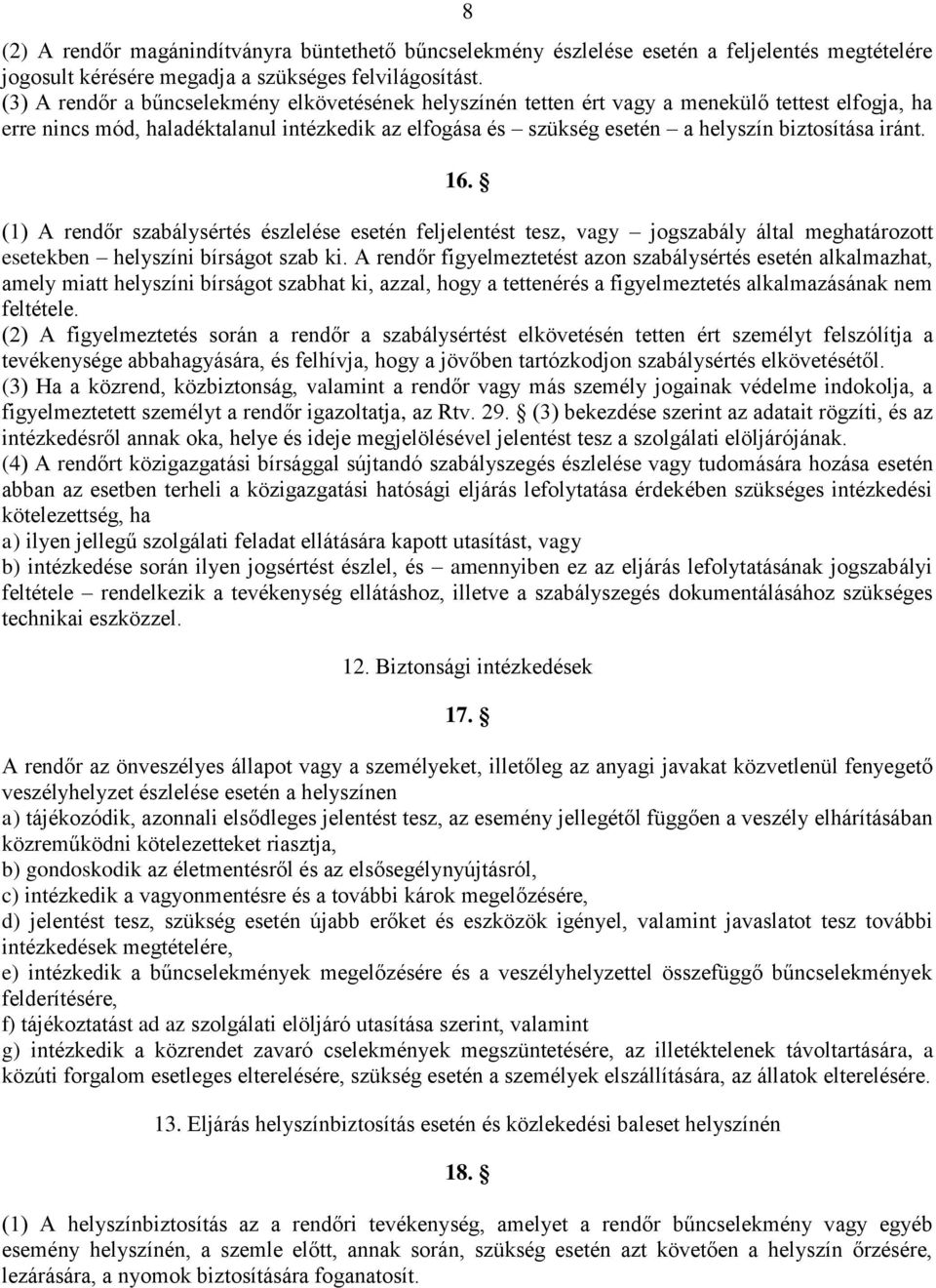 iránt. 16. (1) A rendőr szabálysértés észlelése esetén feljelentést tesz, vagy jogszabály által meghatározott esetekben helyszíni bírságot szab ki.