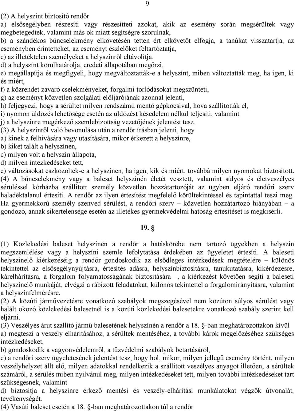 helyszínről eltávolítja, d) a helyszínt körülhatárolja, eredeti állapotában megőrzi, e) megállapítja és megfigyeli, hogy megváltoztatták-e a helyszínt, miben változtatták meg, ha igen, ki és miért,