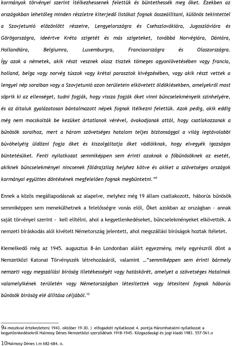 Görögországra, ideértve Kréta szigetét és más szigeteket, továbbá Norvégiára, Dániára, Hollandiára, Belgiumra, Luxemburgra, Franciaországra és Olaszországra.