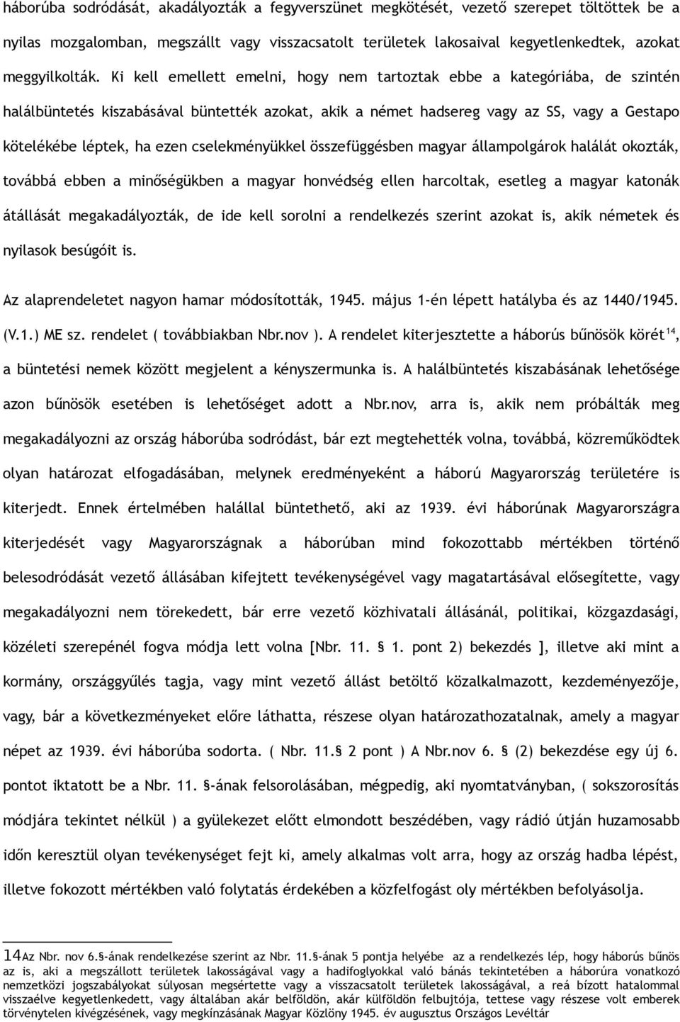 Ki kell emellett emelni, hogy nem tartoztak ebbe a kategóriába, de szintén halálbüntetés kiszabásával büntették azokat, akik a német hadsereg vagy az SS, vagy a Gestapo kötelékébe léptek, ha ezen
