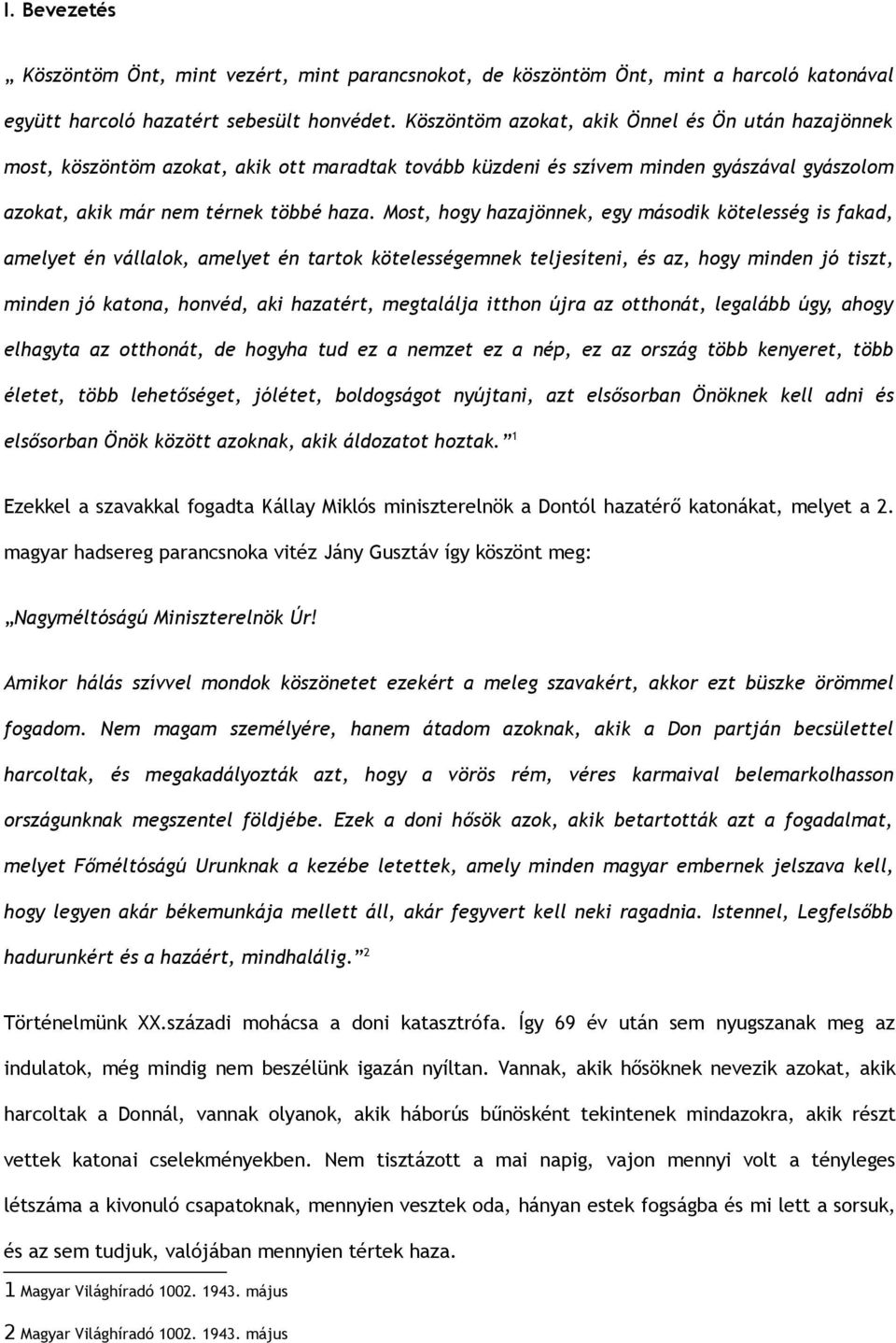 Most, hogy hazajönnek, egy második kötelesség is fakad, amelyet én vállalok, amelyet én tartok kötelességemnek teljesíteni, és az, hogy minden jó tiszt, minden jó katona, honvéd, aki hazatért,