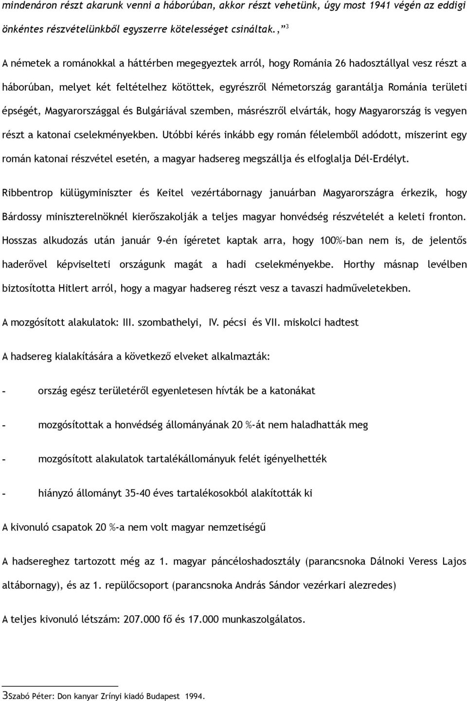 épségét, Magyarországgal és Bulgáriával szemben, másrészről elvárták, hogy Magyarország is vegyen részt a katonai cselekményekben.