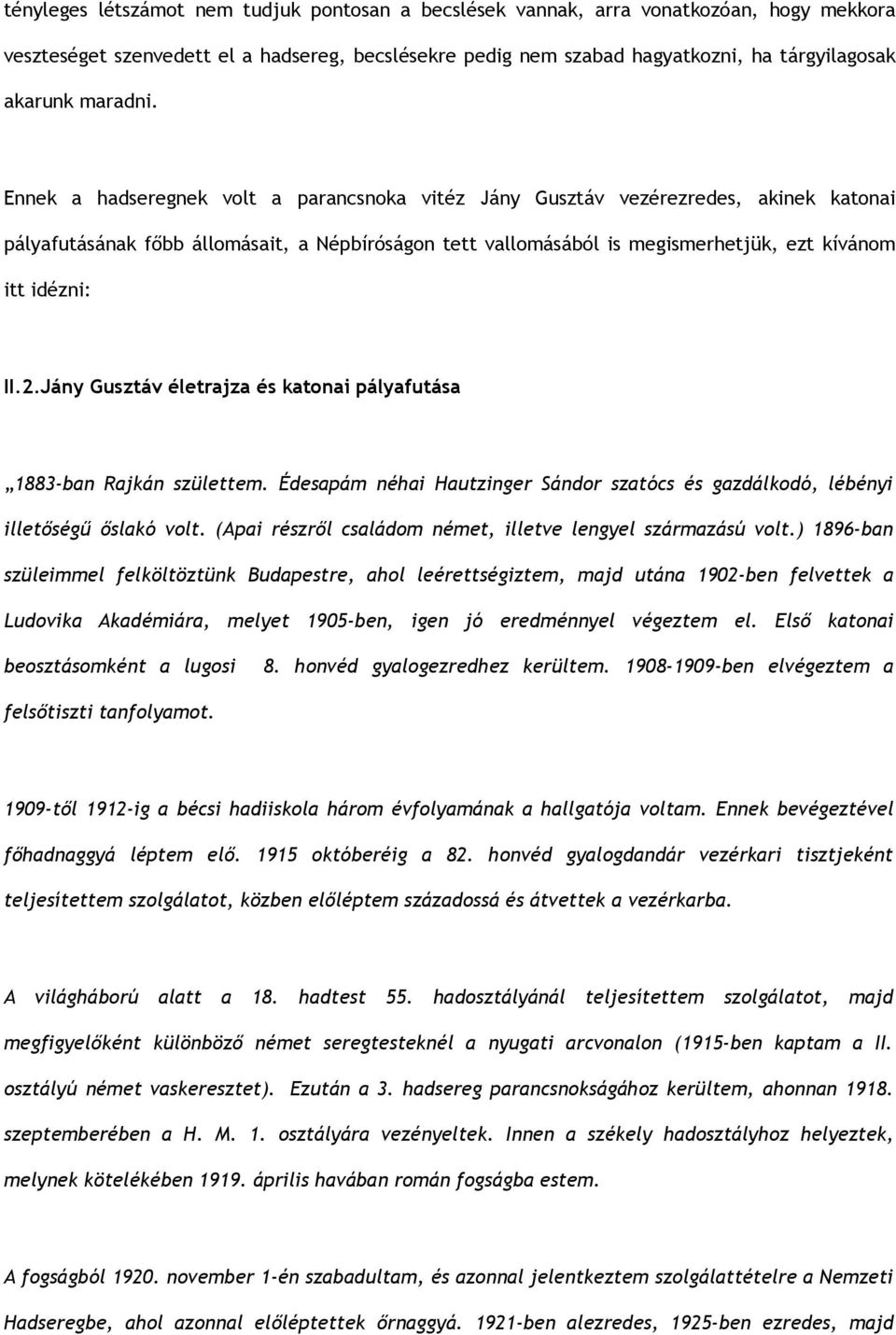 Ennek a hadseregnek volt a parancsnoka vitéz Jány Gusztáv vezérezredes, akinek katonai pályafutásának főbb állomásait, a Népbíróságon tett vallomásából is megismerhetjük, ezt kívánom itt idézni: II.2.