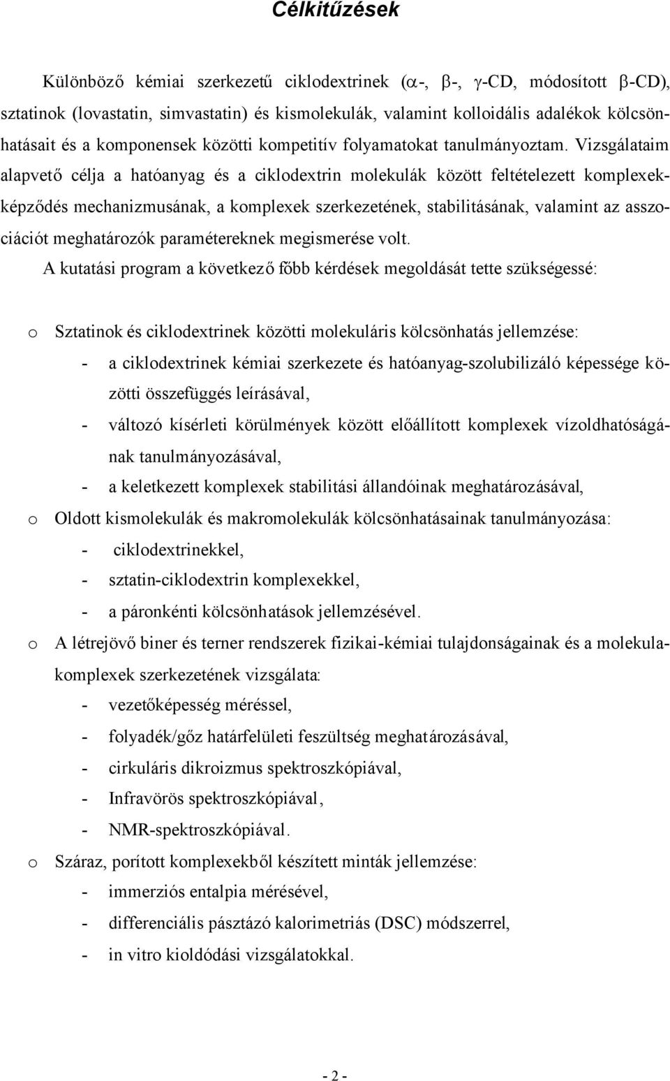 Vizsgálataim alapvetőcélja a hatóanyag és a ciklodextrin molekulák között feltételezett komplexekképződés mechanizmusának, a komplexek szerkezetének, stabilitásának, valamint az asszociációt