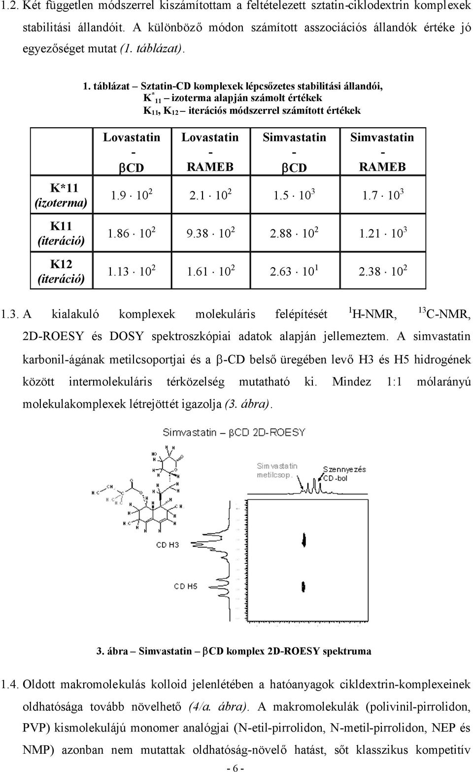 táblázat Sztatin-CD komplexek lépcsőzetes stabilitási állandói, K * 11 izoterma alapján számolt értékek K 11, K 12 iterációs módszerrel számított értékek K*11 (izoterma) K11 (iteráció) K12 (iteráció)