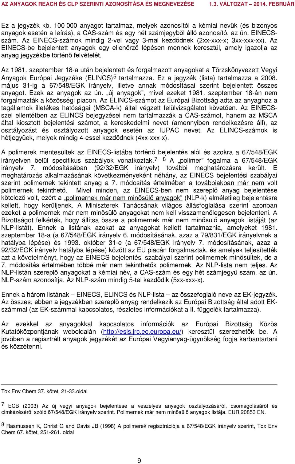 Az EINECS-be bejelentett anyagok egy ellenőrző lépésen mennek keresztül, amely igazolja az anyag jegyzékbe történő felvételét. Az 1981.