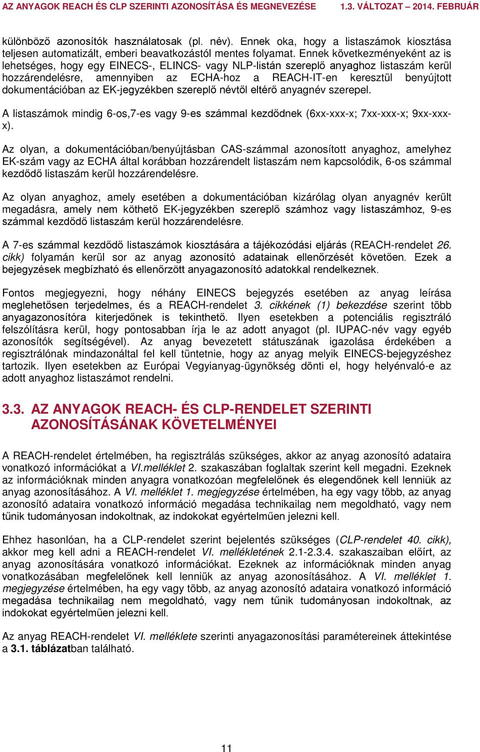 dokumentációban az EK-jegyzékben szereplő névtől eltérő anyagnév szerepel. A listaszámok mindig 6-os,7-es vagy 9-es számmal kezdődnek (6xx-xxx-x; 7xx-xxx-x; 9xx-xxxx).