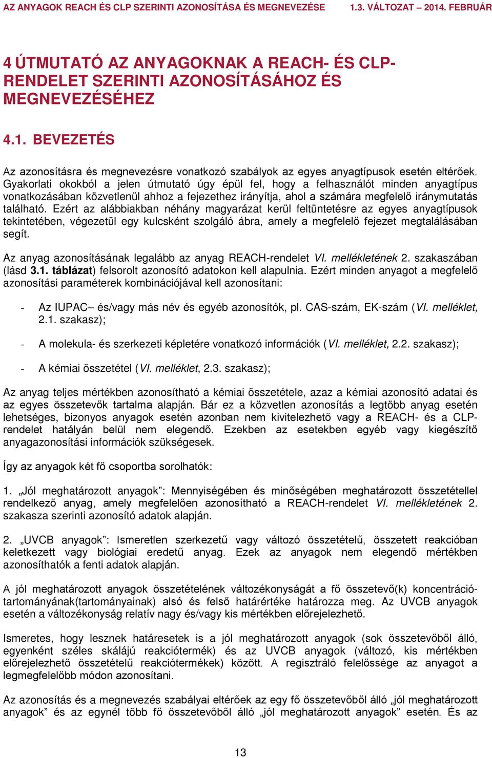 Ezért az alábbiakban néhány magyarázat kerül feltüntetésre az egyes anyagtípusok tekintetében, végezetül egy kulcsként szolgáló ábra, amely a megfelelő fejezet megtalálásában segít.
