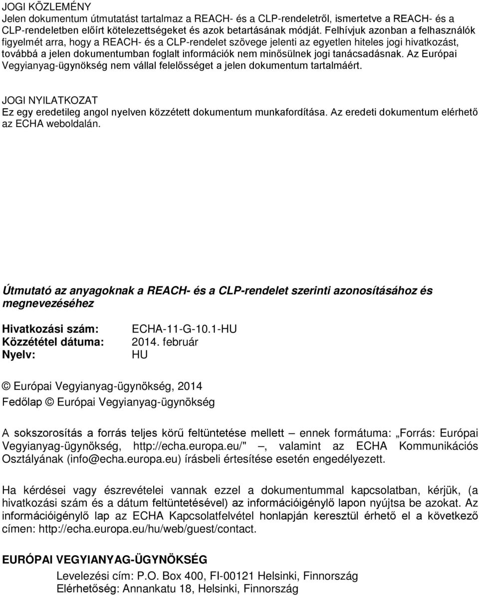 jogi tanácsadásnak. Az Európai Vegyianyag-ügynökség nem vállal felelősséget a jelen dokumentum tartalmáért. JOGI NYILATKOZAT Ez egy eredetileg angol nyelven közzétett dokumentum munkafordítása.