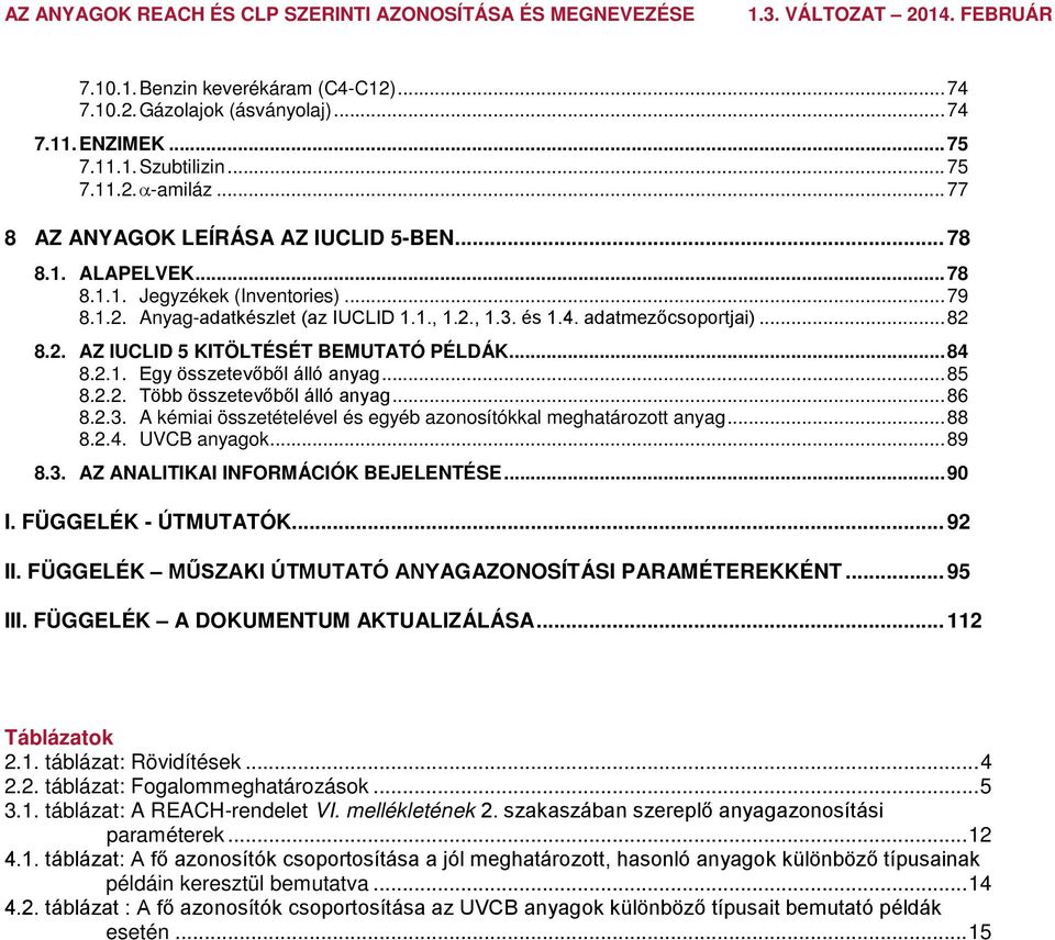 .. 85 8.2.2. Több összetevőből álló anyag... 86 8.2.3. A kémiai összetételével és egyéb azonosítókkal meghatározott anyag... 88 8.2.4. UVCB anyagok... 89 8.3. AZ ANALITIKAI INFORMÁCIÓK BEJELENTÉSE.