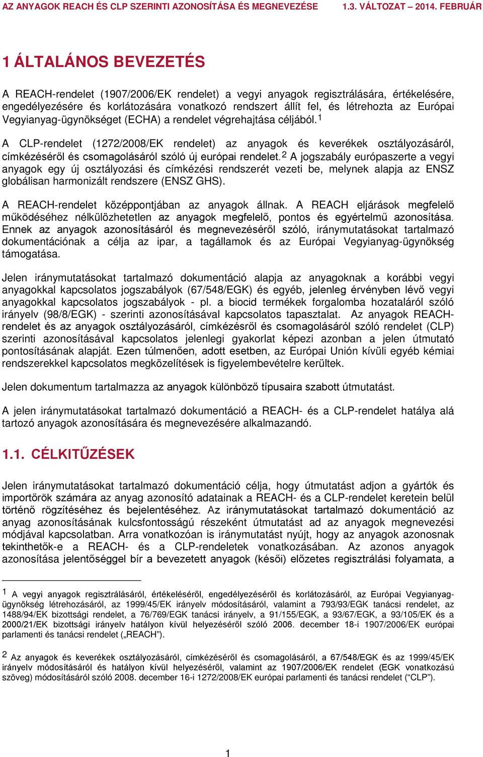 1 A CLP-rendelet (1272/2008/EK rendelet) az anyagok és keverékek osztályozásáról, címkézéséről és csomagolásáról szóló új európai rendelet.