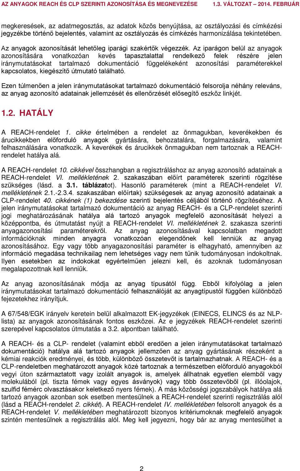 Az iparágon belül az anyagok azonosítására vonatkozóan kevés tapasztalattal rendelkező felek részére jelen iránymutatásokat tartalmazó dokumentáció függelékeként azonosítási paraméterekkel
