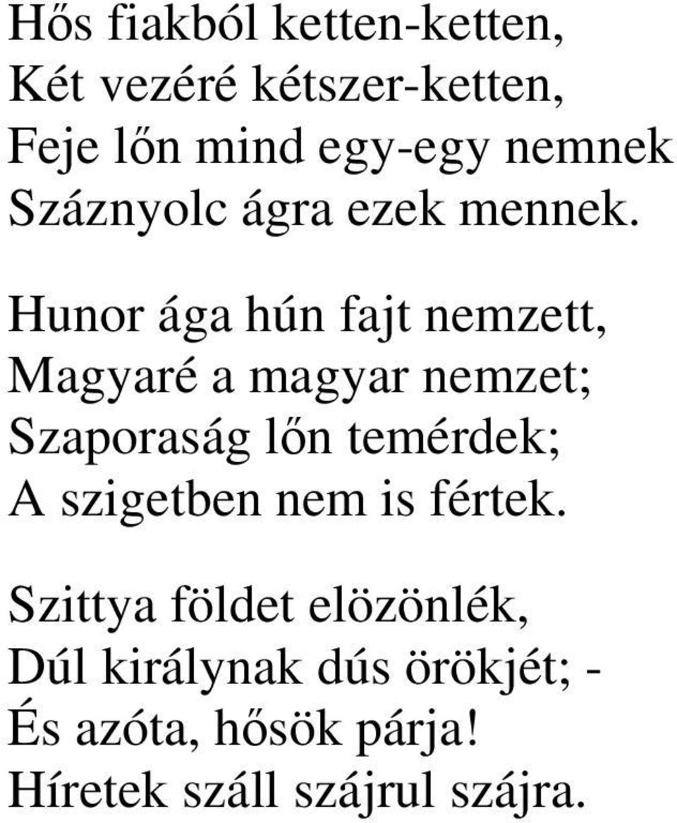 Hunor ága hún fajt nemzett, Magyaré a magyar nemzet; Szaporaság lőn temérdek; A