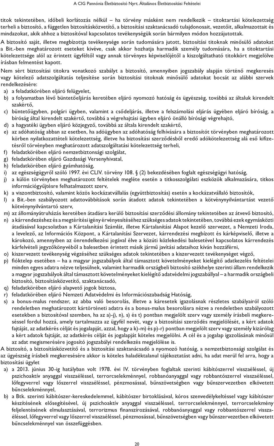 a biztosítási szaktanácsadó tulajdonosait, vezetőit, alkalmazottait és mindazokat, akik ahhoz a biztosítóval kapcsolatos tevékenységük során bármilyen módon hozzájutottak.