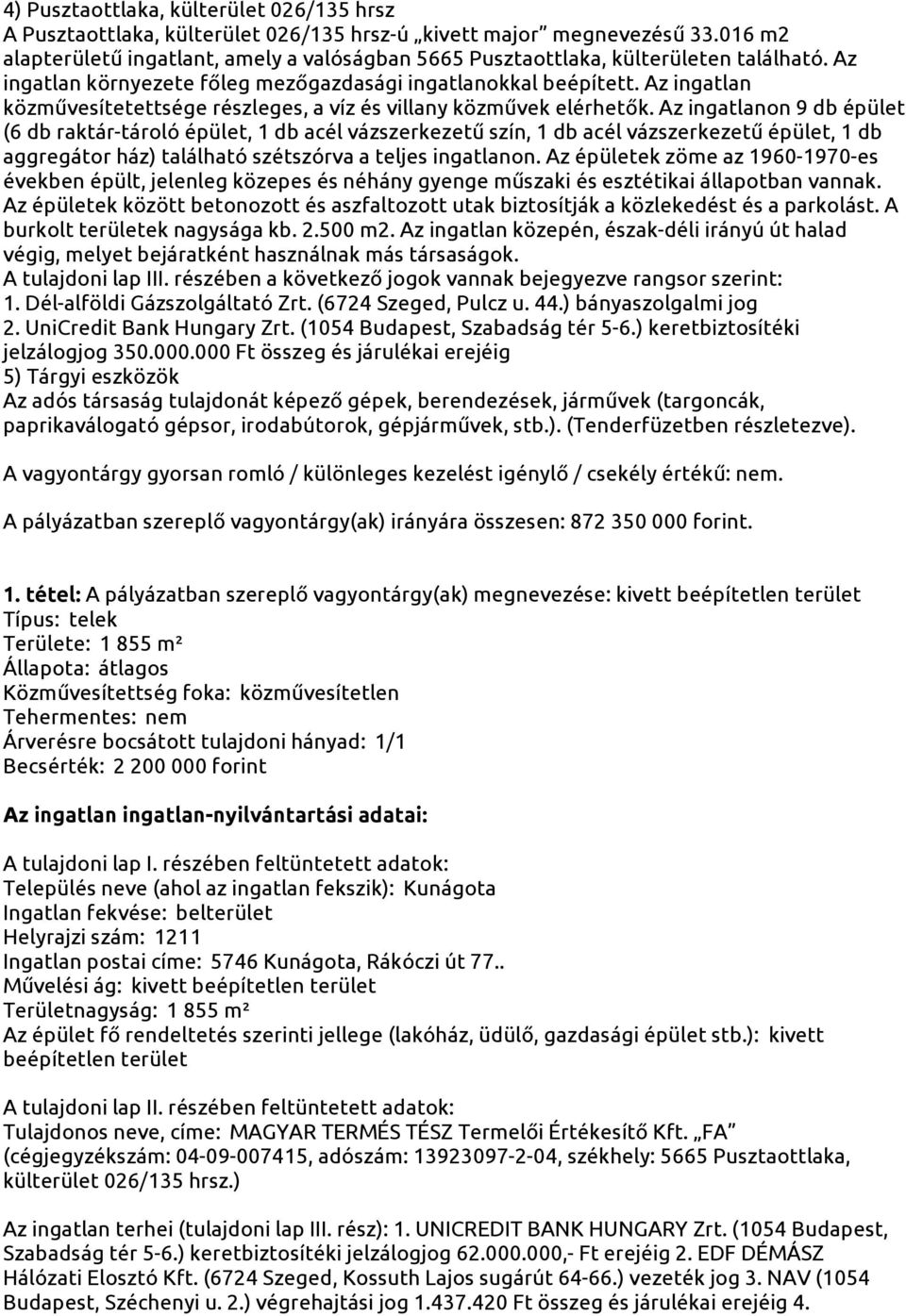 Az ingatlan közművesítetettsége részleges, a víz és villany közművek elérhetők.