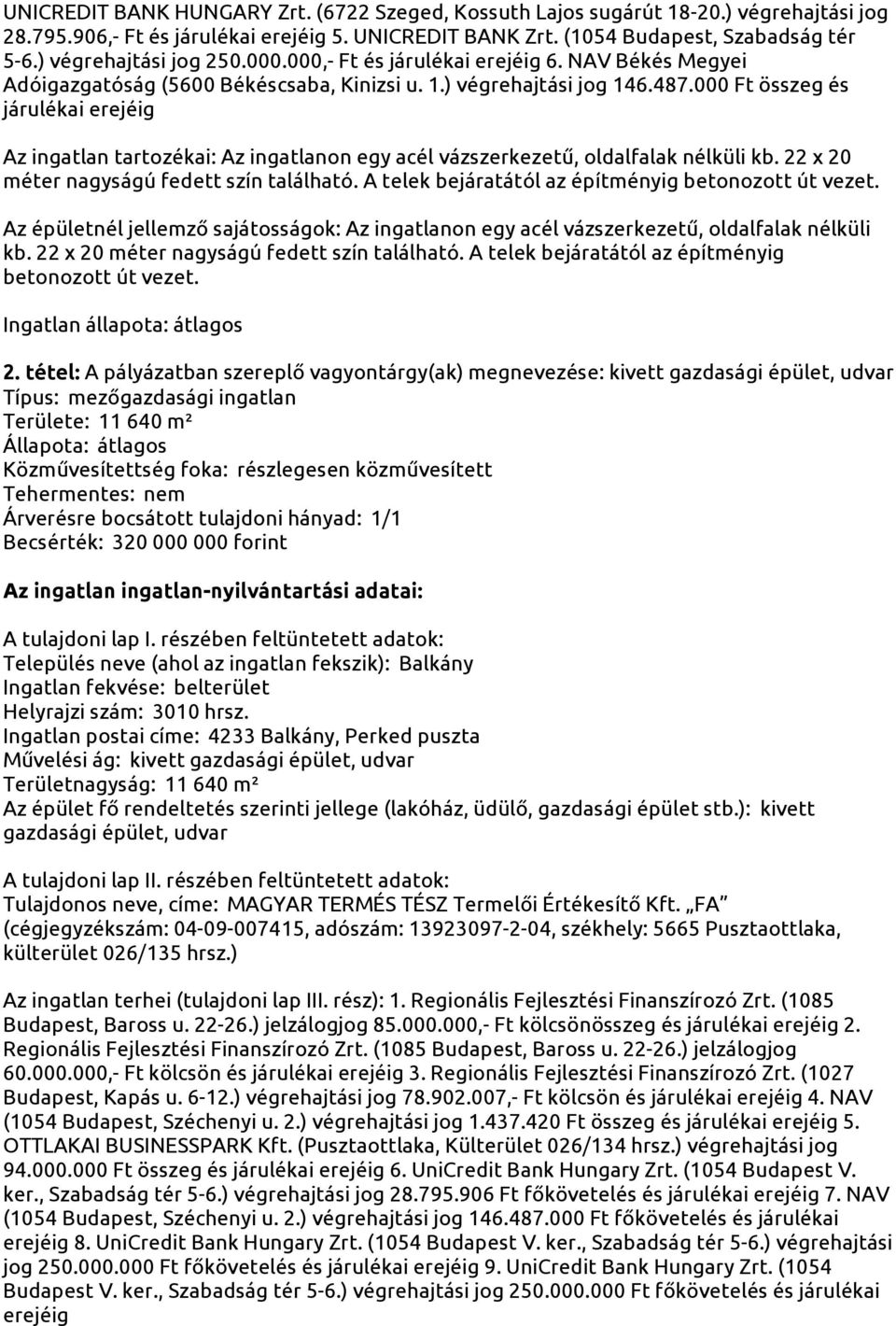 000 Ft összeg és járulékai erejéig Az ingatlan tartozékai: Az ingatlanon egy acél vázszerkezetű, oldalfalak nélküli kb. 22 x 20 méter nagyságú fedett szín található.