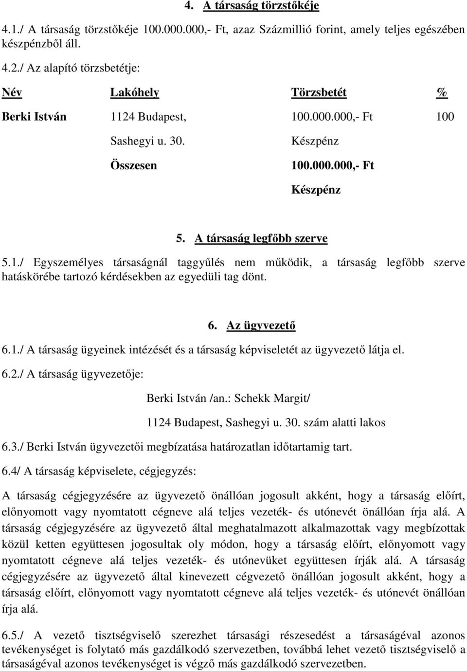 6. Az ügyvezető 6.1./ A társaság ügyeinek intézését és a társaság képviseletét az ügyvezető látja el. 6.2./ A társaság ügyvezetője: Berki István /an.: Schekk Margit/ 1124 Budapest, Sashegyi u. 30.