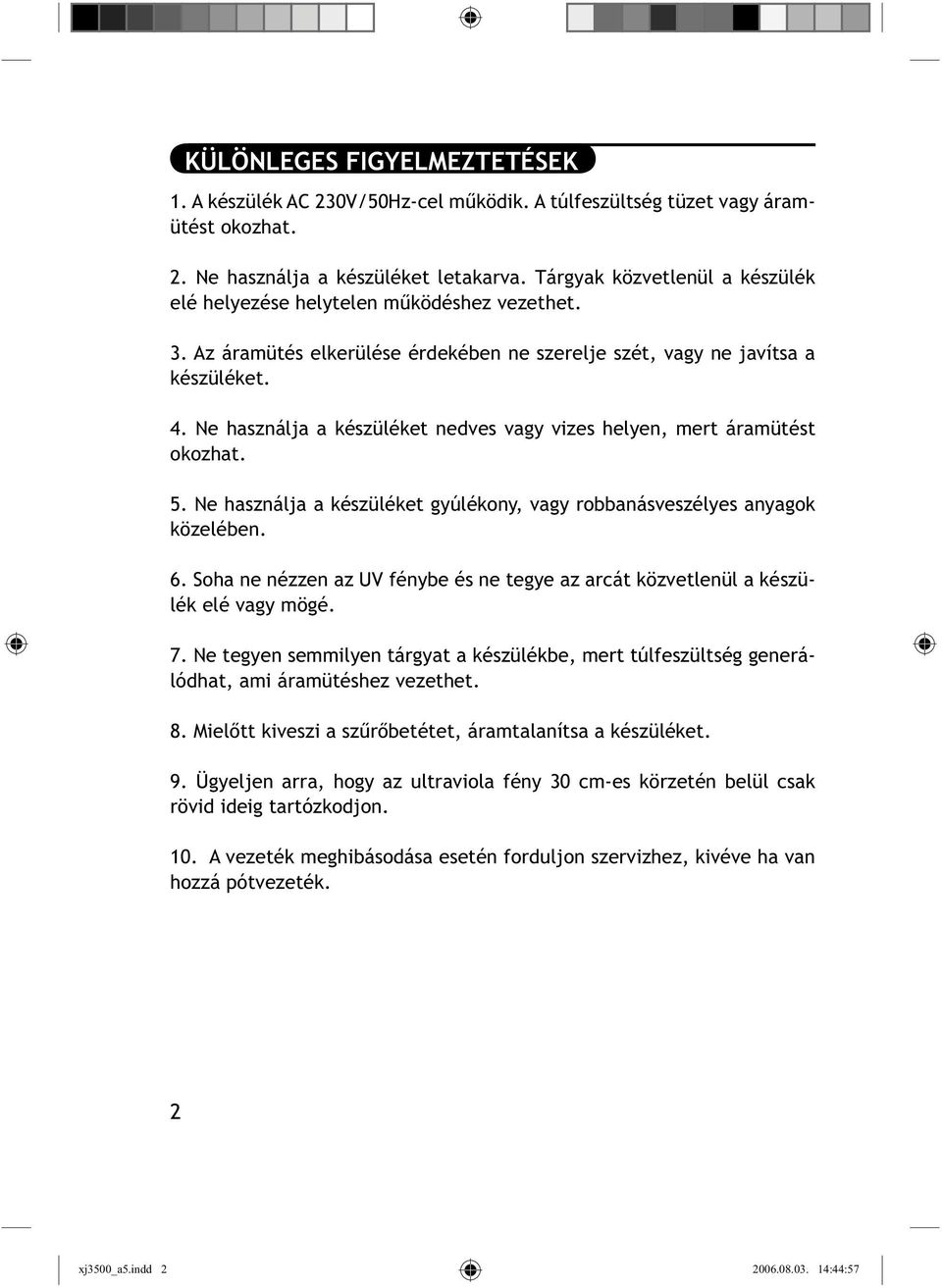 Ne használja a készüléket nedves vagy vizes helyen, mert áramütést okozhat. 5. Ne használja a készüléket gyúlékony, vagy robbanásveszélyes anyagok közelében. 6.