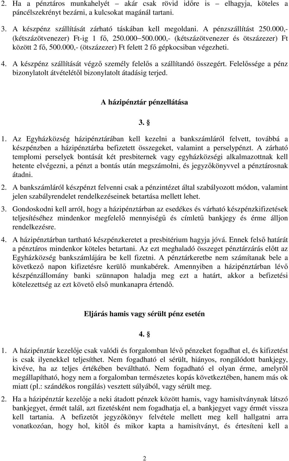 A készpénz szállítását végző személy felelős a szállítandó összegért. Felelőssége a pénz bizonylatolt átvételétől bizonylatolt átadásig terjed. A házipénztár pénzellátása 3. 1.