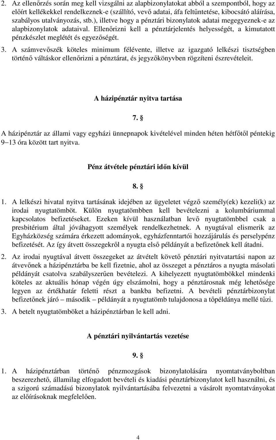 Ellenőrizni kell a pénztárjelentés helyességét, a kimutatott pénzkészlet meglétét és egyezőségét. 3.