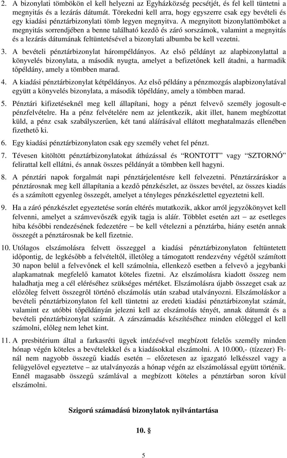 A megnyitott bizonylattömböket a megnyitás sorrendjében a benne található kezdő és záró sorszámok, valamint a megnyitás és a lezárás dátumának feltüntetésével a bizonylati albumba be kell vezetni. 3.